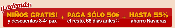 Y ademas: Ninos Gratis + Paga ahora 50 euros + hasta 55% ahorro Navieras!